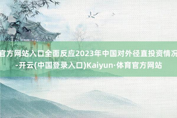 官方网站入口全面反应2023年中国对外径直投资情况-开云(中国登录入口)Kaiyun·体育官方网站